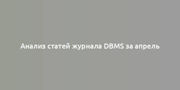 Анализ статей журнала DBMS за апрель