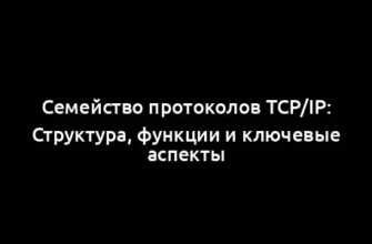 Семейство протоколов TCP/IP: Структура, функции и ключевые аспекты