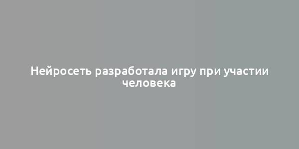 Нейросеть разработала игру при участии человека