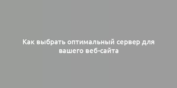 Как выбрать оптимальный сервер для вашего веб-сайта