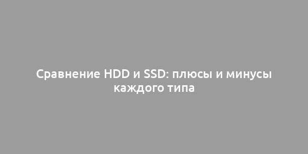 Сравнение HDD и SSD: плюсы и минусы каждого типа