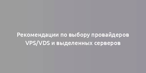 Рекомендации по выбору провайдеров VPS/VDS и выделенных серверов