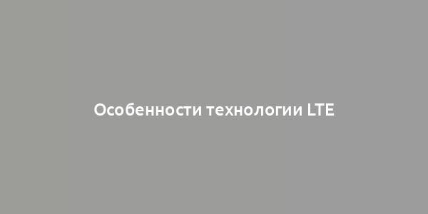 Особенности технологии LTE