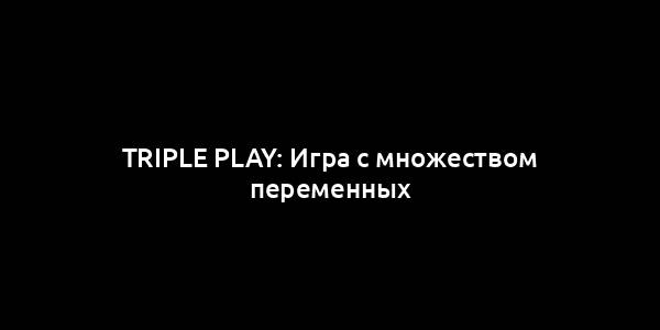 Triple Play: Игра с множеством переменных