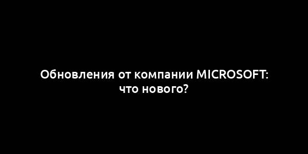 Обновления от компании Microsoft: что нового?