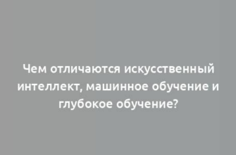 Чем отличаются искусственный интеллект, машинное обучение и глубокое обучение?