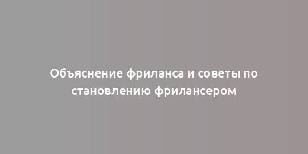 Объяснение фриланса и советы по становлению фрилансером