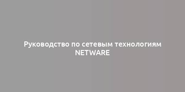 Руководство по сетевым технологиям NetWare