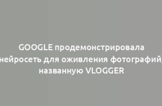 Google продемонстрировала нейросеть для оживления фотографий, названную Vlogger