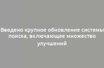 Введено крупное обновление системы поиска, включающее множество улучшений