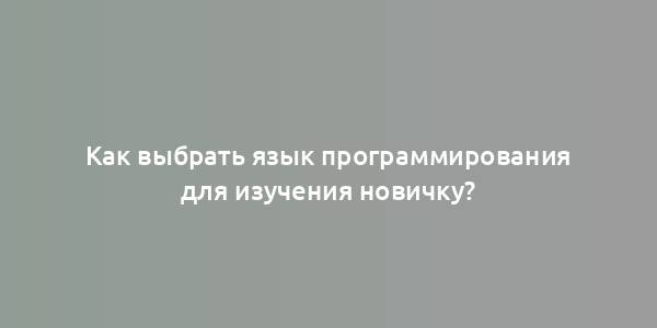 Как выбрать язык программирования для изучения новичку?