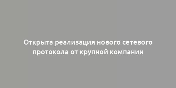 Открыта реализация нового сетевого протокола от крупной компании