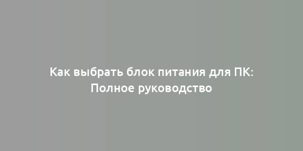 Как выбрать блок питания для ПК: Полное руководство