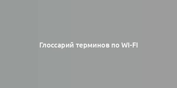 Глоссарий терминов по Wi-Fi