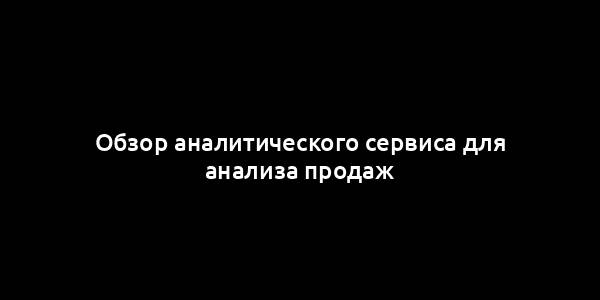 Обзор аналитического сервиса для анализа продаж