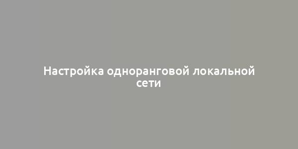 Настройка одноранговой локальной сети