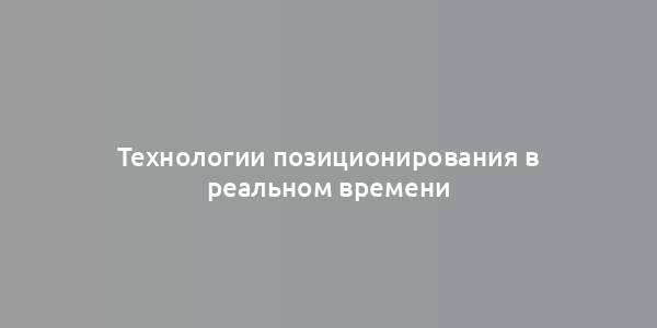 Технологии позиционирования в реальном времени