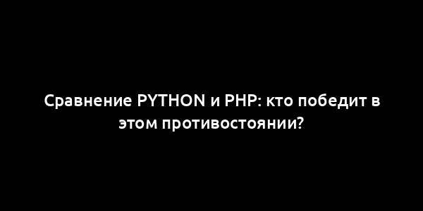 Сравнение Python и PHP: кто победит в этом противостоянии?