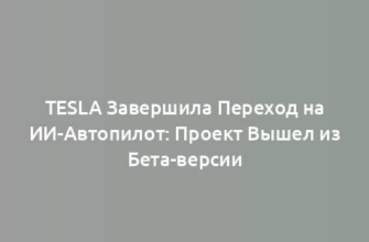 Tesla Завершила Переход на ИИ-Автопилот: Проект Вышел из Бета-версии
