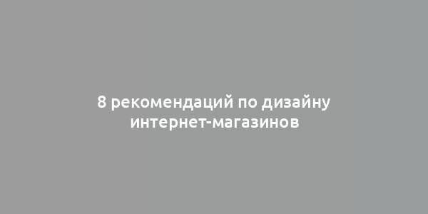 8 рекомендаций по дизайну интернет-магазинов