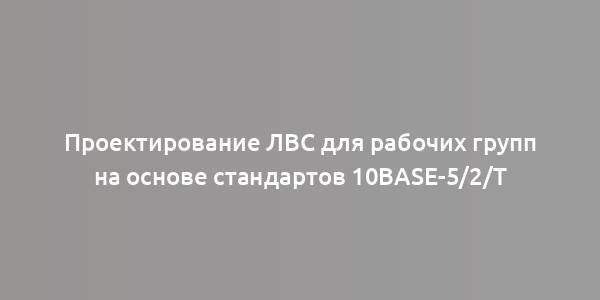 Проектирование ЛВС для рабочих групп на основе стандартов 10BASE-5/2/Т