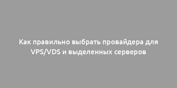 Как правильно выбрать провайдера для VPS/VDS и выделенных серверов